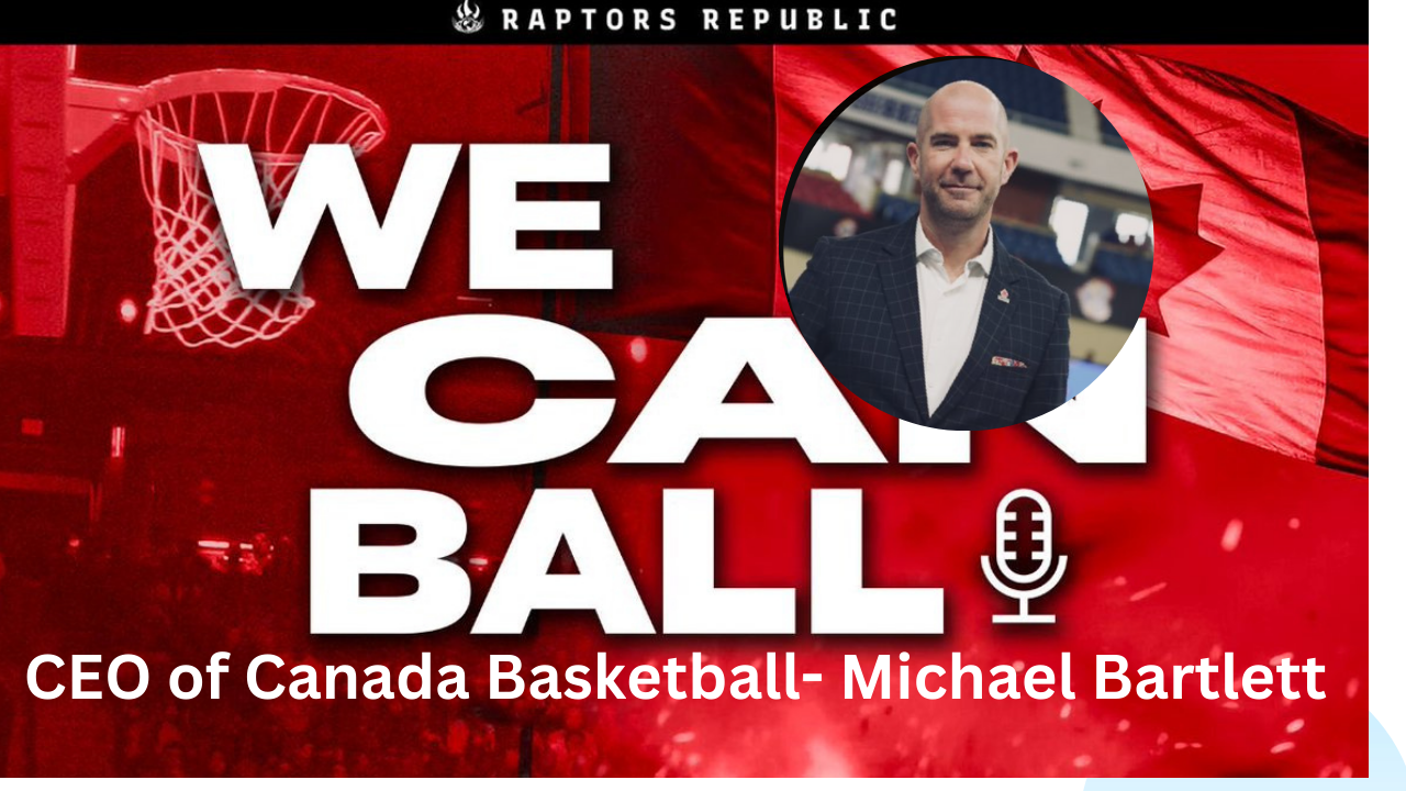 We CAN Ball – w/CEO of Canada Basketball Michael Bartlett